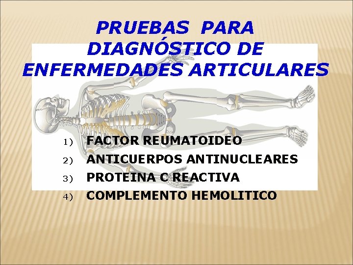 PRUEBAS PARA DIAGNÓSTICO DE ENFERMEDADES ARTICULARES 1) FACTOR REUMATOIDEO 2) ANTICUERPOS ANTINUCLEARES 3) PROTEINA