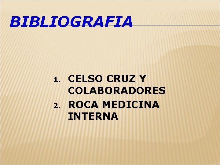 BIBLIOGRAFIA 1. 2. CELSO CRUZ Y COLABORADORES ROCA MEDICINA INTERNA 