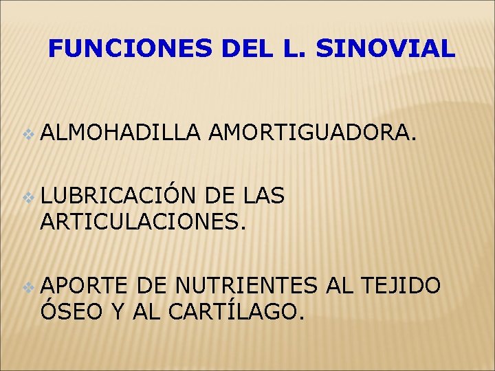 FUNCIONES DEL L. SINOVIAL v ALMOHADILLA AMORTIGUADORA. v LUBRICACIÓN DE LAS ARTICULACIONES. v APORTE