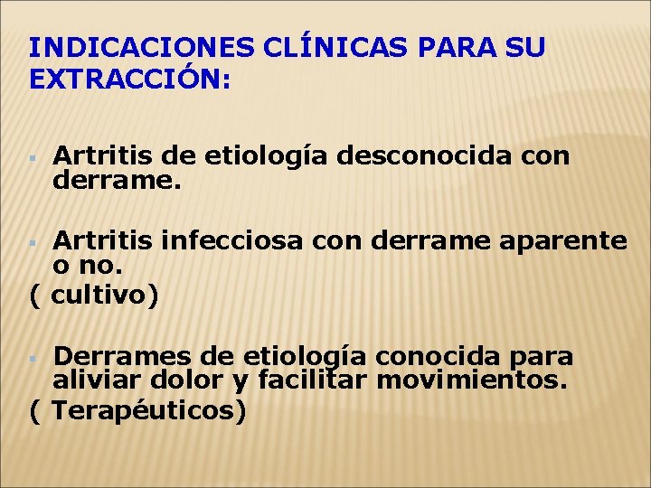 INDICACIONES CLÍNICAS PARA SU EXTRACCIÓN: § Artritis de etiología desconocida con derrame. Artritis infecciosa