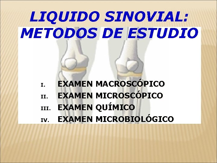 LIQUIDO SINOVIAL: METODOS DE ESTUDIO I. EXAMEN MACROSCÓPICO II. EXAMEN MICROSCÓPICO III. EXAMEN QUÍMICO