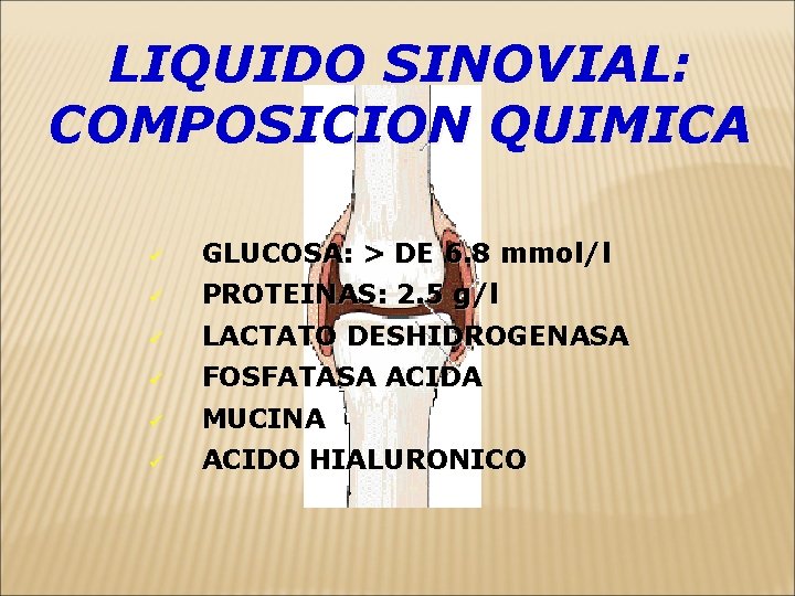LIQUIDO SINOVIAL: COMPOSICION QUIMICA ü GLUCOSA: > DE 6. 8 mmol/l ü PROTEINAS: 2.