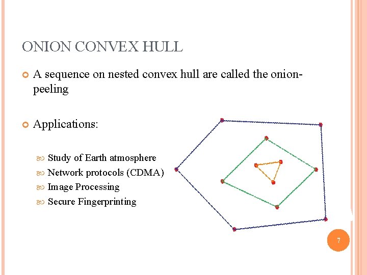ONION CONVEX HULL A sequence on nested convex hull are called the onionpeeling Applications: