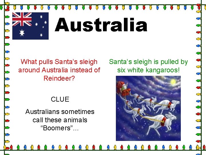 Australia What pulls Santa’s sleigh around Australia instead of Reindeer? CLUE Australians sometimes call