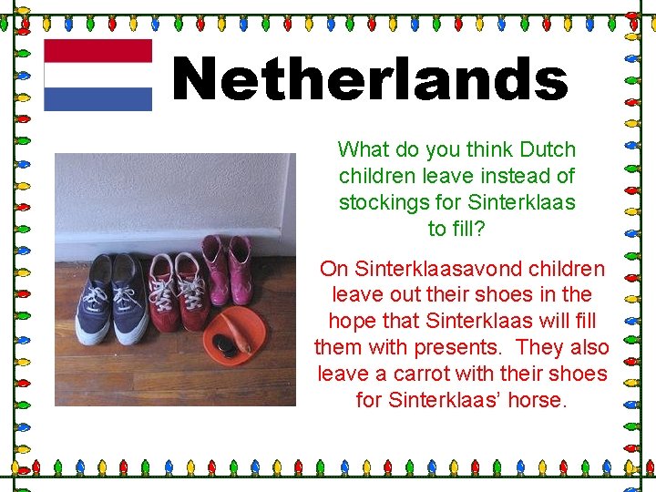 Netherlands What do you think Dutch children leave instead of stockings for Sinterklaas to