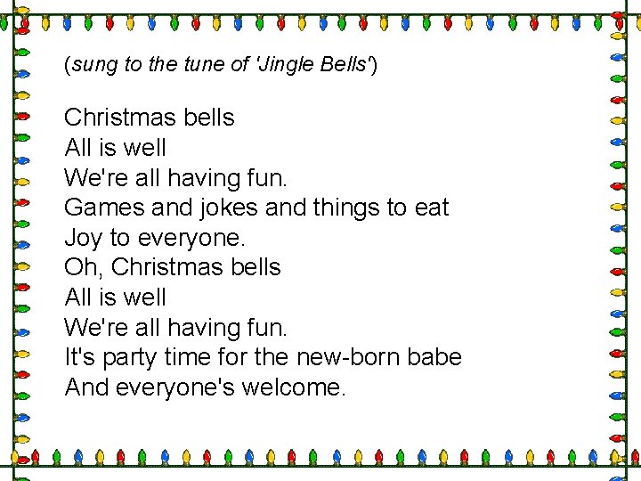 (sung to the tune of 'Jingle Bells') Christmas bells All is well We're all