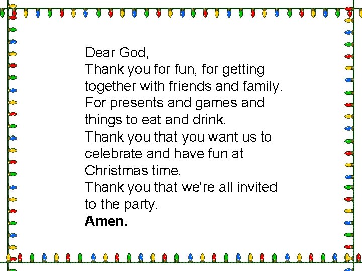 Dear God, Thank you for fun, for getting together with friends and family. For