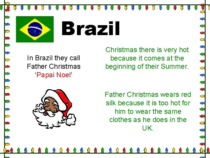 Brazil In Brazil they call Father Christmas ‘Papai Noel’ Christmas there is very hot