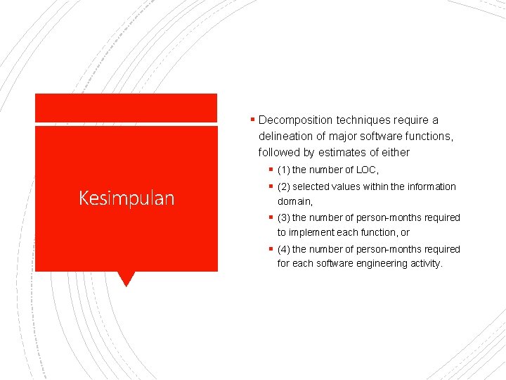 § Decomposition techniques require a delineation of major software functions, followed by estimates of