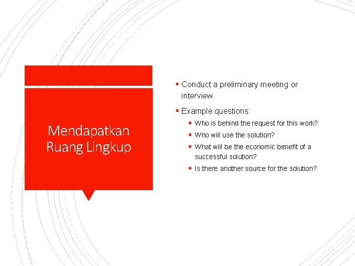 § Conduct a preliminary meeting or interview. § Example questions: Mendapatkan Ruang Lingkup §