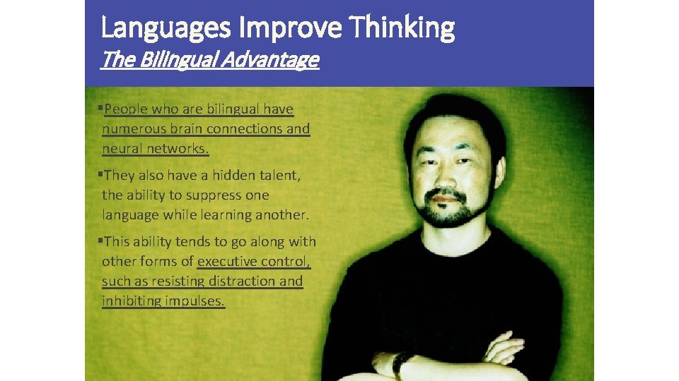 Languages Improve Thinking The Bilingual Advantage §People who are bilingual have numerous brain connections Languages Improve Thinking The Bilingual Advantage §People who are bilingual have numerous brain connections