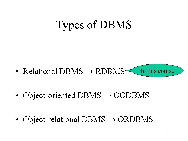 Types of DBMS • Relational DBMS RDBMS In this course • Object-oriented DBMS OODBMS