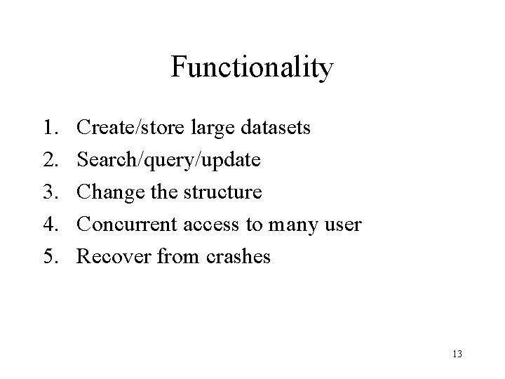 Functionality 1. 2. 3. 4. 5. Create/store large datasets Search/query/update Change the structure Concurrent