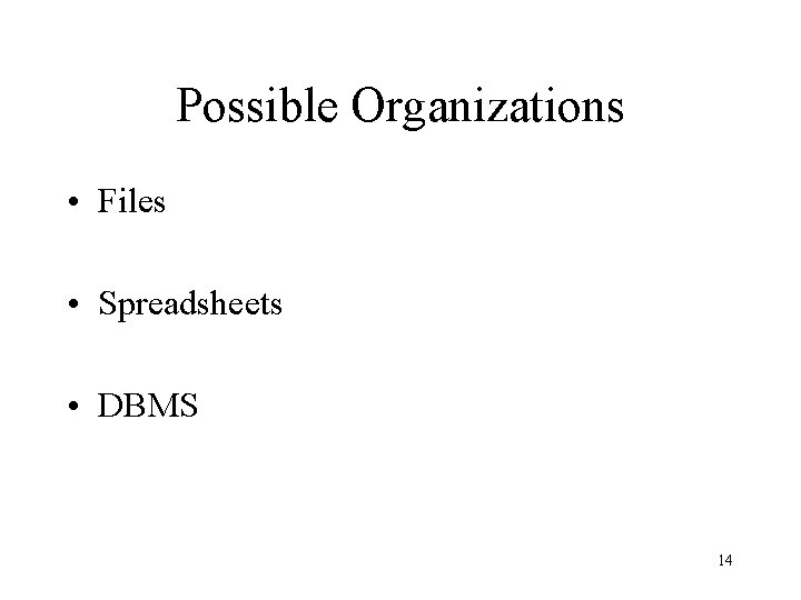 Possible Organizations • Files • Spreadsheets • DBMS 14 