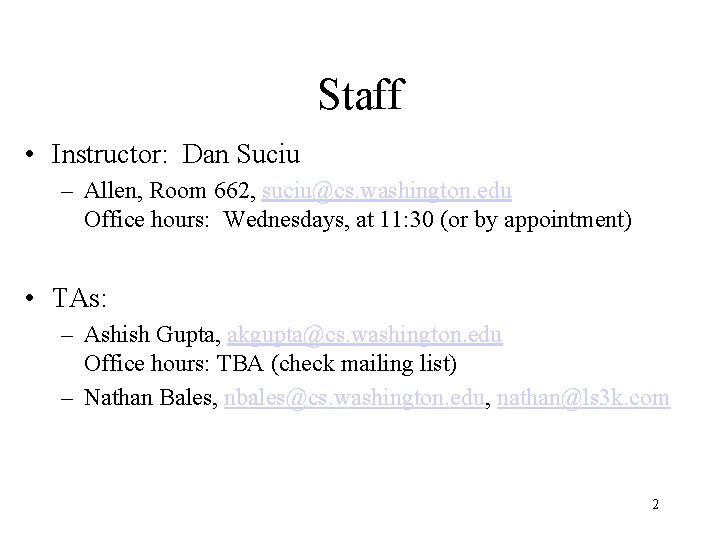Staff • Instructor: Dan Suciu – Allen, Room 662, suciu@cs. washington. edu Office hours: