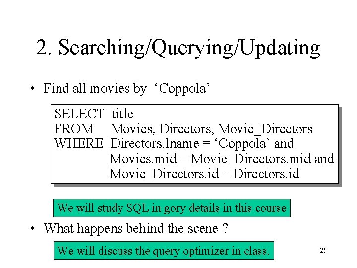 2. Searching/Querying/Updating • Find all movies by ‘Coppola’ SELECT title FROM Movies, Directors, Movie_Directors