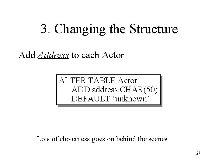 3. Changing the Structure Address to each Actor ALTER TABLE Actor ADD address CHAR(50)