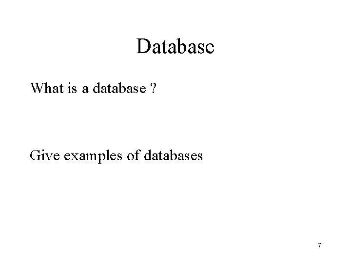 Database What is a database ? Give examples of databases 7 
