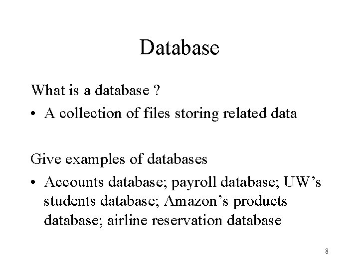 Database What is a database ? • A collection of files storing related data