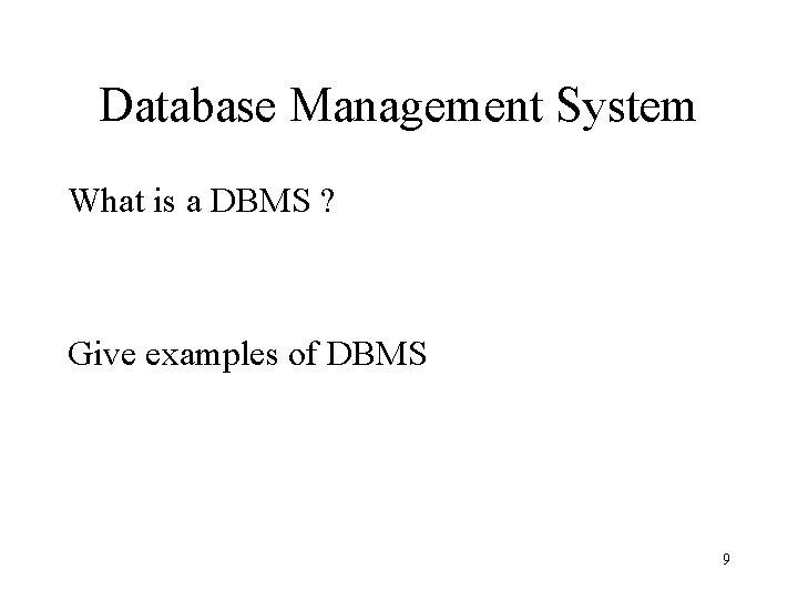 Database Management System What is a DBMS ? Give examples of DBMS 9 