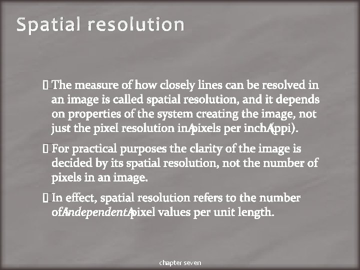 Spatial resolution �The measure of how closely lines can be resolved in an image