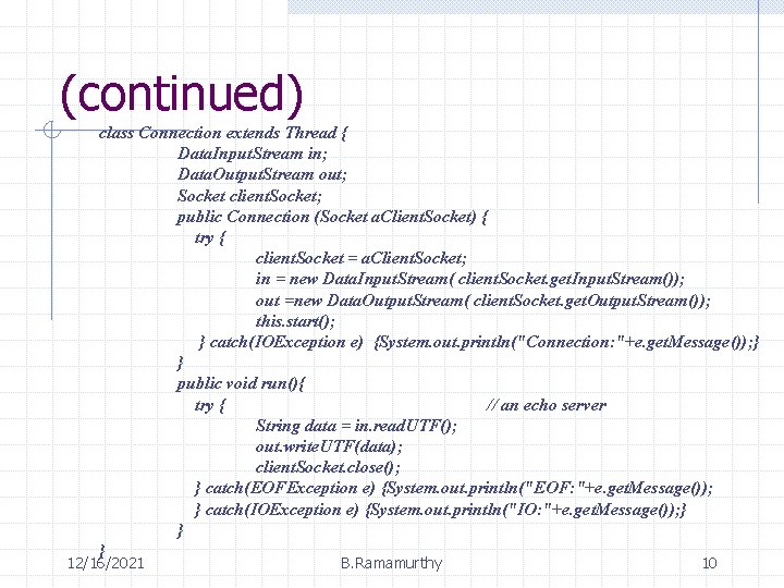 (continued) class Connection extends Thread { Data. Input. Stream in; Data. Output. Stream out;