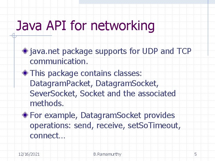 Java API for networking java. net package supports for UDP and TCP communication. This
