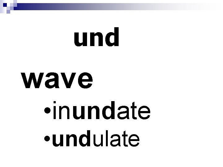 und wave • inundate • undulate 