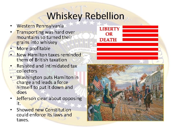Whiskey Rebellion • Western Pennsylvania • Transporting was hard over mountains so turned their