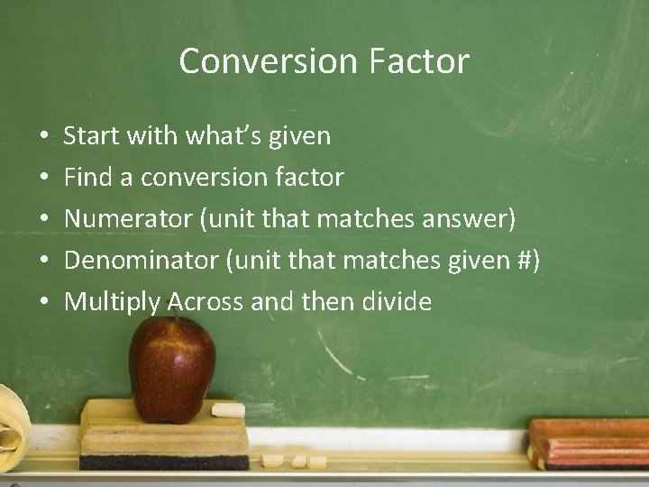 Conversion Factor • • • Start with what’s given Find a conversion factor Numerator