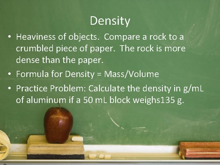 Density • Heaviness of objects. Compare a rock to a crumbled piece of paper.