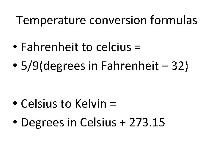 Temperature conversion formulas • Fahrenheit to celcius = • 5/9(degrees in Fahrenheit – 32)