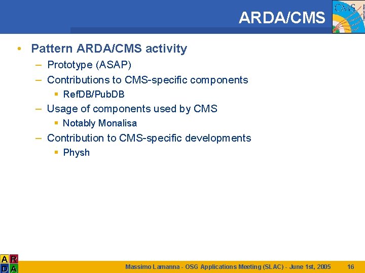 ARDA/CMS • Pattern ARDA/CMS activity – Prototype (ASAP) – Contributions to CMS-specific components §