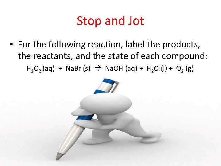 Stop and Jot • For the following reaction, label the products, the reactants, and