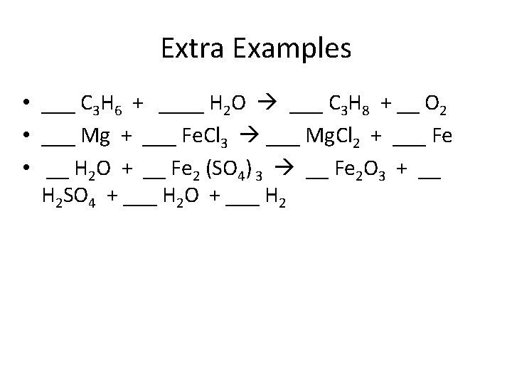 Extra Examples • ___ C 3 H 6 + ____ H 2 O ___