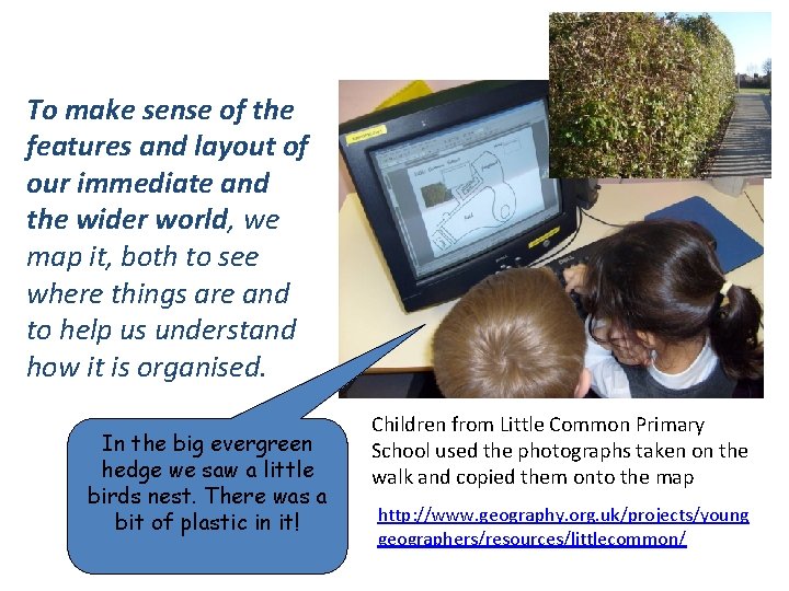 To make sense of the features and layout of our immediate and the wider