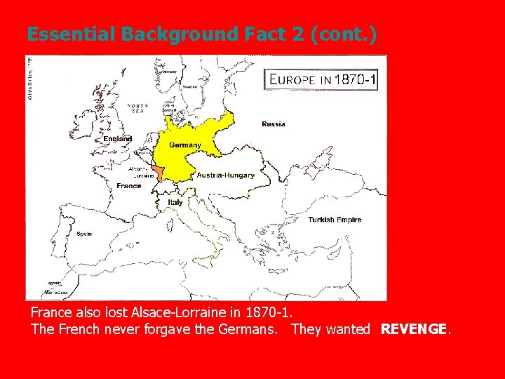 Essential Background Fact 2 (cont. ) France also lost Alsace-Lorraine in 1870 -1. The