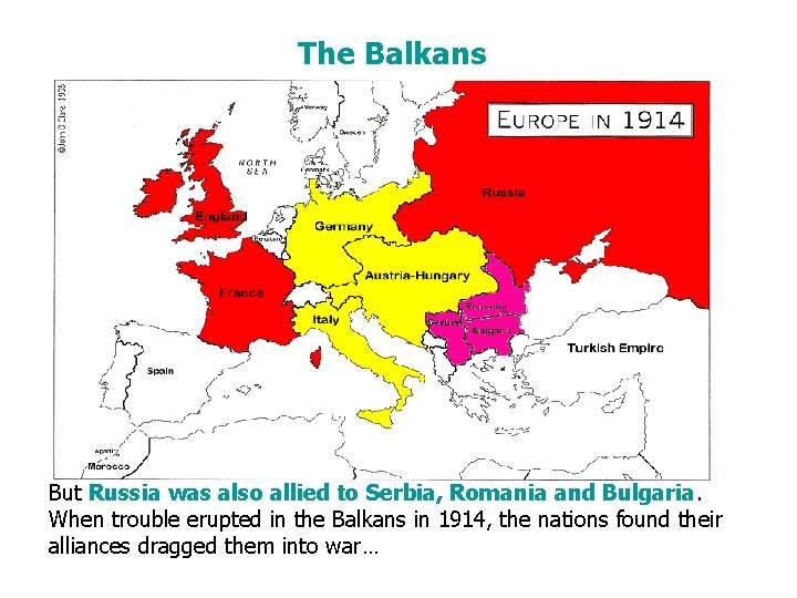 The Balkans But Russia was also allied to Serbia, Romania and Bulgaria. When trouble