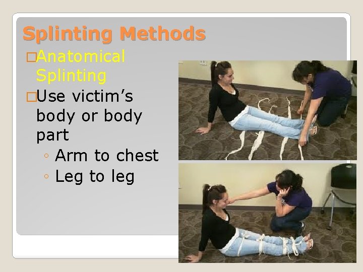 Splinting Methods �Anatomical Splinting �Use victim’s body or body part ◦ Arm to chest