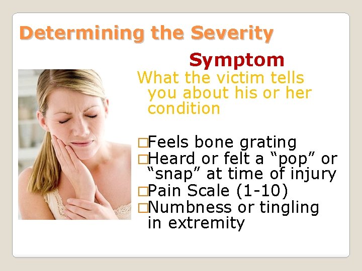 Determining the Severity Symptom What the victim tells you about his or her condition