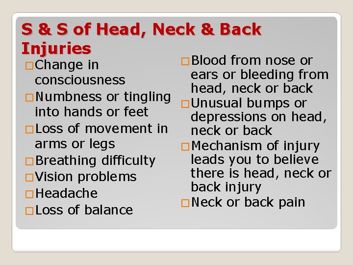 S & S of Head, Neck & Back Injuries �Change in consciousness �Numbness or