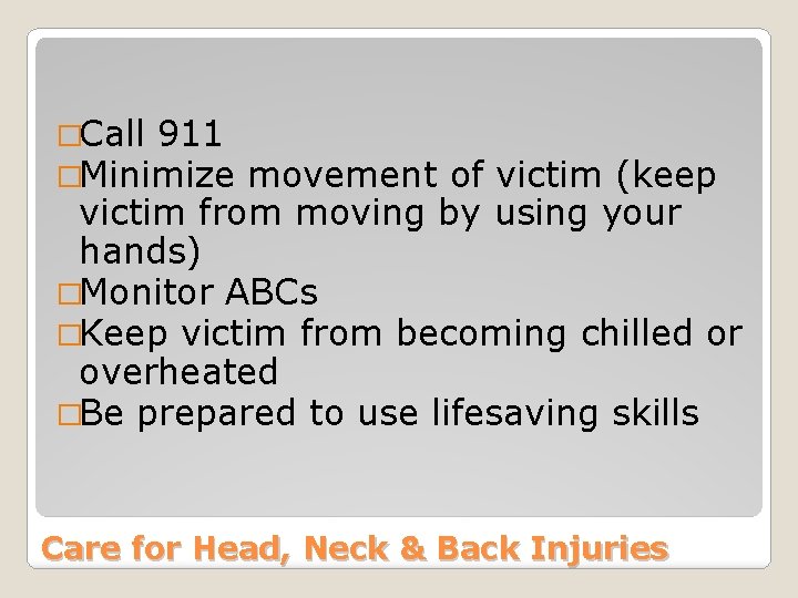 �Call 911 �Minimize movement of victim (keep victim from moving by using your hands)
