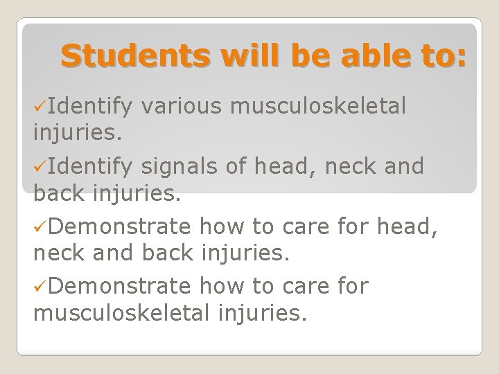 Students will be able to: üIdentify injuries. various musculoskeletal üIdentify signals of head, neck