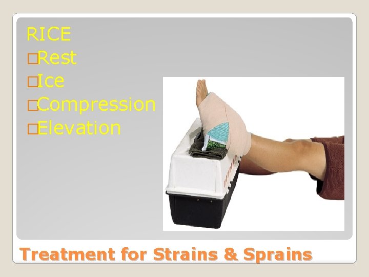 RICE �Rest �Ice �Compression �Elevation Treatment for Strains & Sprains 