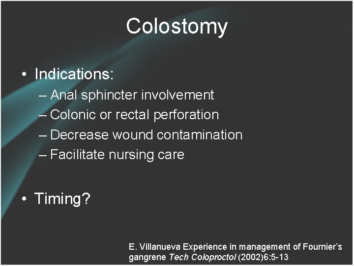 Colostomy • Indications: – Anal sphincter involvement – Colonic or rectal perforation – Decrease