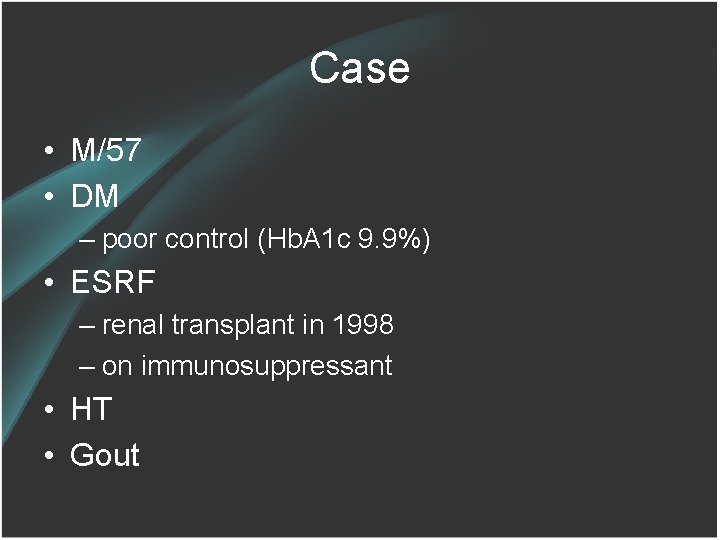 Case • M/57 • DM – poor control (Hb. A 1 c 9. 9%)
