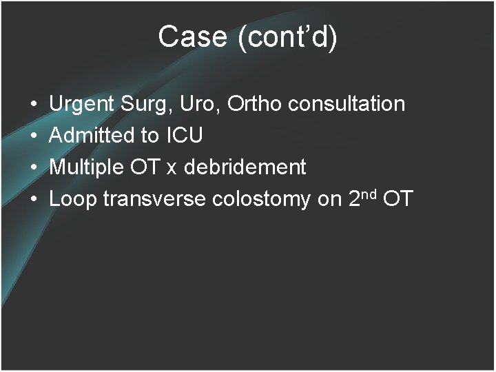 Case (cont’d) • • Urgent Surg, Uro, Ortho consultation Admitted to ICU Multiple OT