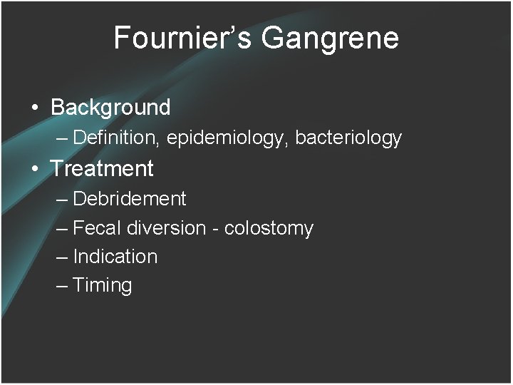 Fournier’s Gangrene • Background – Definition, epidemiology, bacteriology • Treatment – Debridement – Fecal