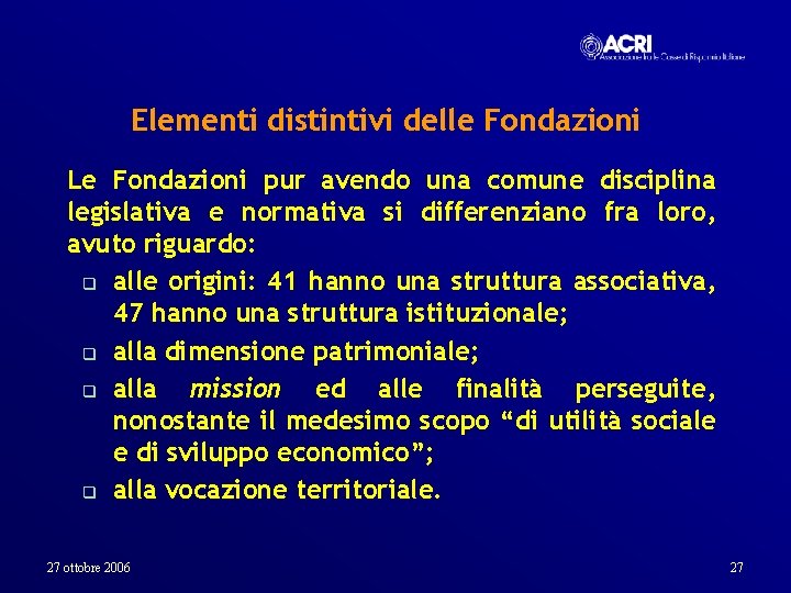 Elementi distintivi delle Fondazioni Le Fondazioni pur avendo una comune disciplina legislativa e normativa