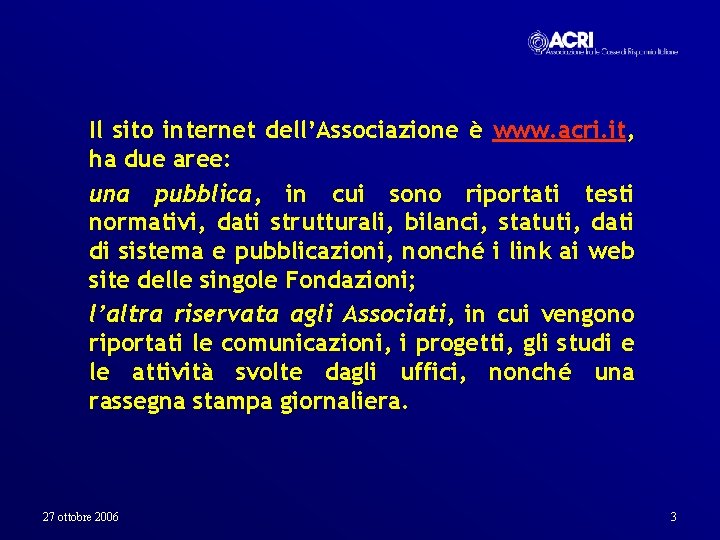 Il sito internet dell’Associazione è www. acri. it, ha due aree: una pubblica, in